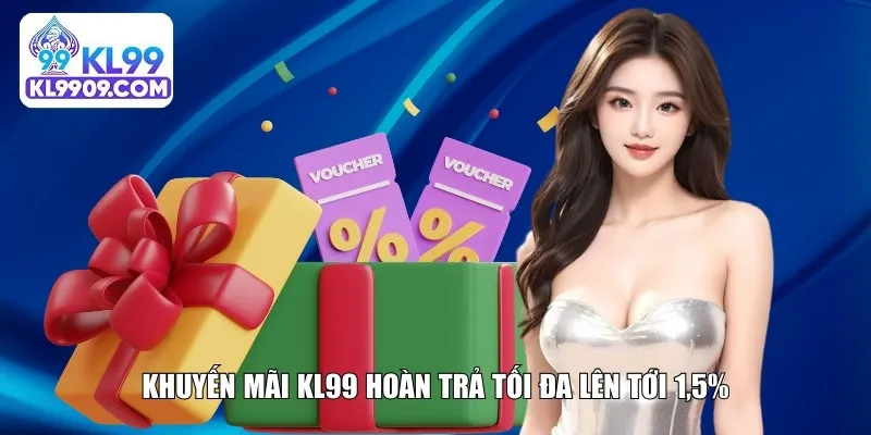 Khuyến mãi KL99 hoàn trả tối đa lên tới 1,5%