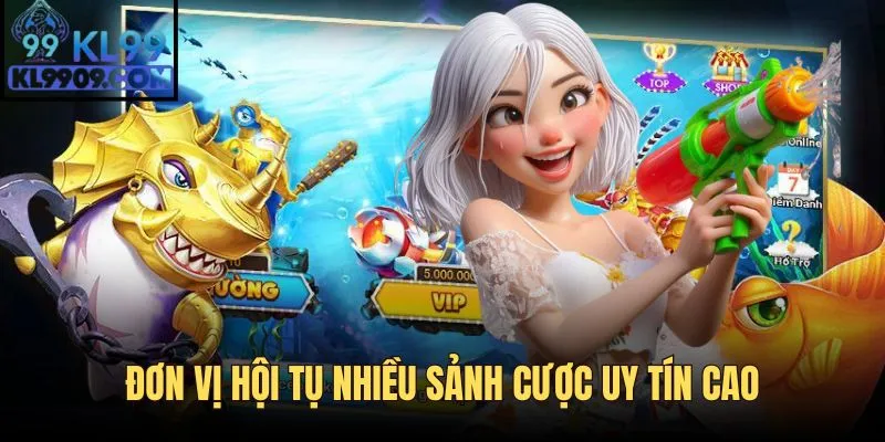 Đơn vị hội tụ nhiều sảnh cược có tiếng, uy tín cao