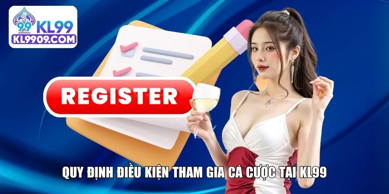 Quy định điều kiện tham gia cá cược tại KL99